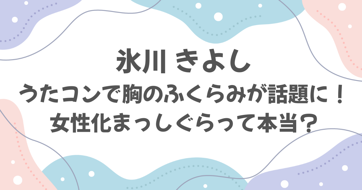 氷川きよし胸のふくらみがうたコンで話題に！