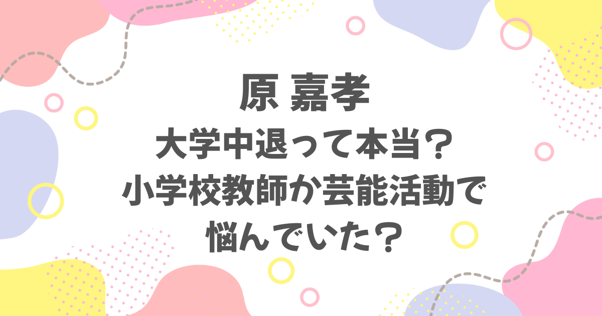 原嘉孝は大学中退してるって本当？