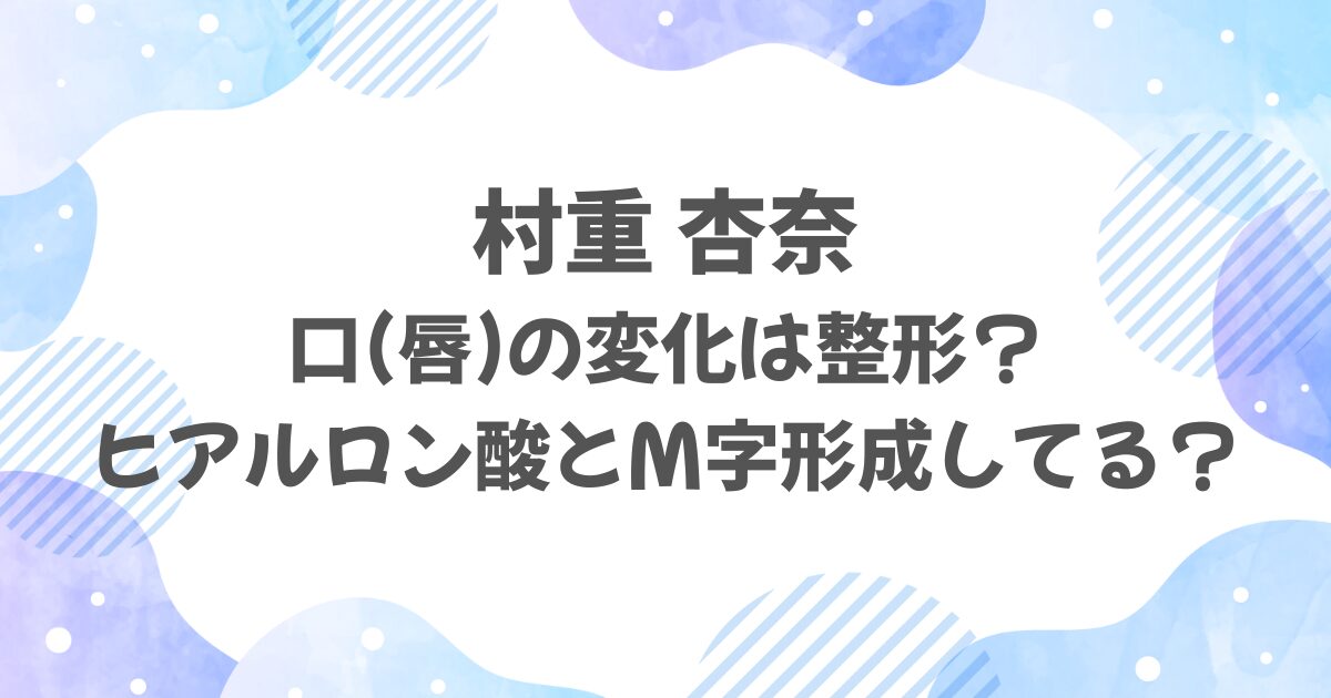 村重杏奈の口（唇）は整形？