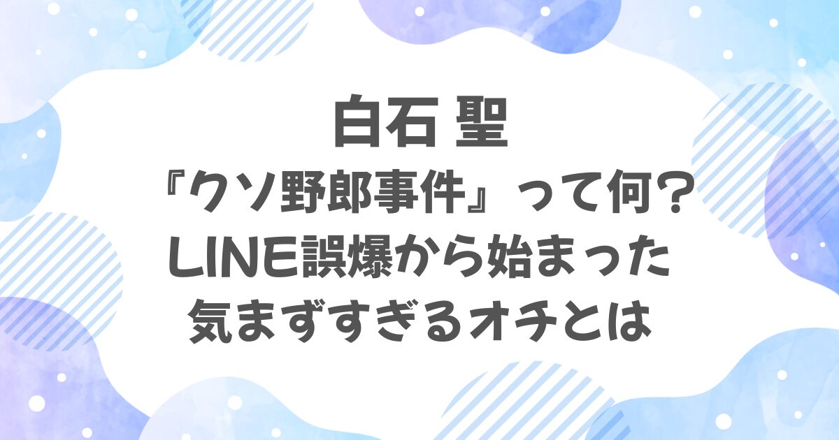白石聖のクソ野郎事件とは？