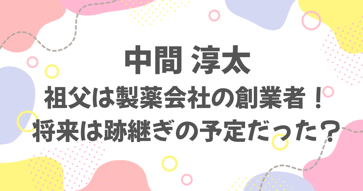 中間淳太の祖父は会社の経営者だった