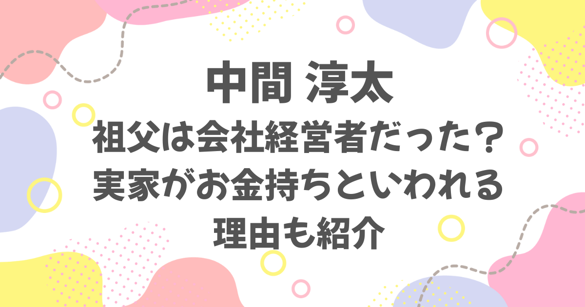 中間淳太の祖父は会社経営者だった？