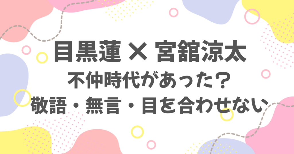 目黒蓮と宮舘涼太の不仲時代とは