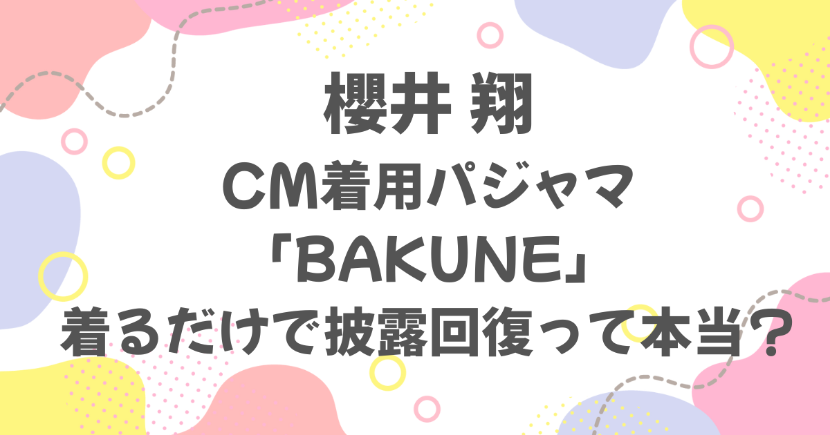 櫻井翔着用のパジャマBAKUNEの口コミまとめ！