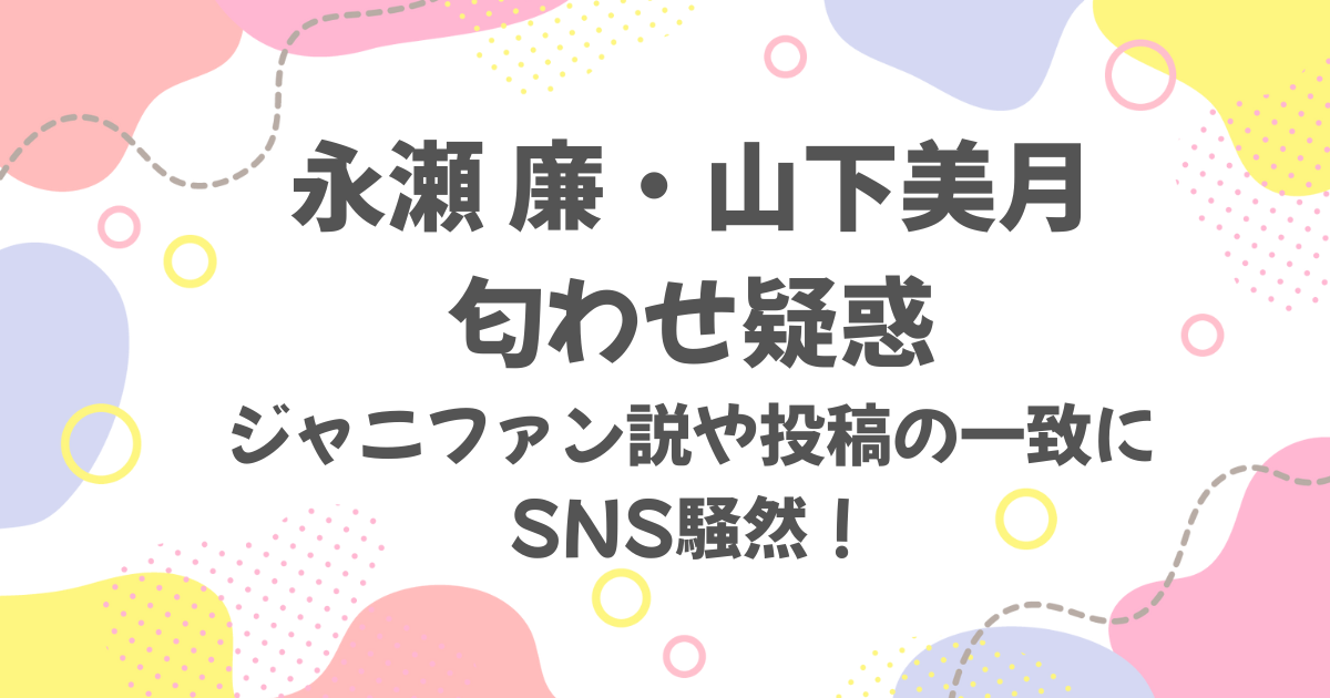 永瀬廉と山下美月の匂わせ