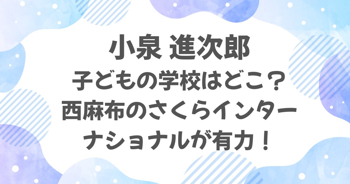 小泉進次郎の子供の学校はどこ？