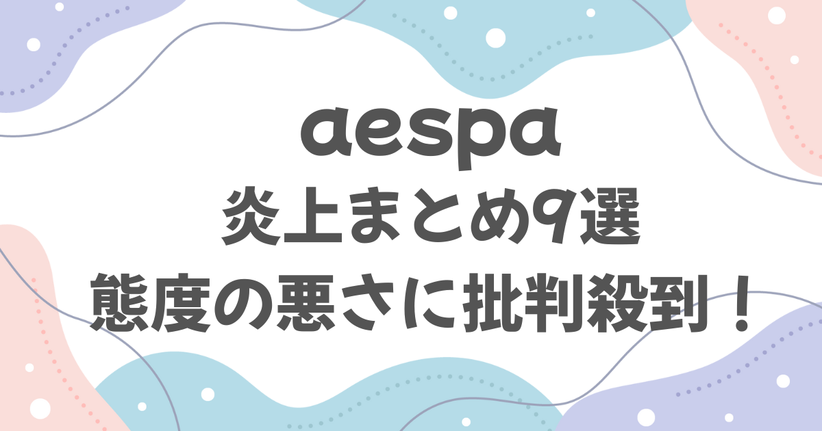 aespaの炎上まとめ９選